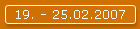 19. - 25.02.2007